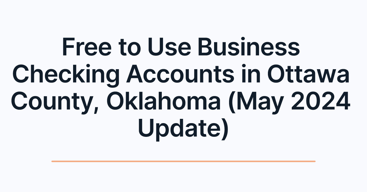 Free to Use Business Checking Accounts in Ottawa County, Oklahoma (May 2024 Update)